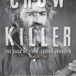 Crow Killer: The Saga of Liver-Eating Johnson