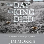 The Day the King Died: A Terrible Miscarriage of Justice