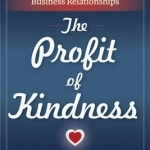 The Profit of Kindness: How to Influence Others, Establish Trust, and Build Lasting Business Relationships
