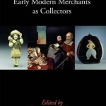 Early Modern Merchants as Collectors