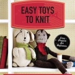 Easy Toys to Knit: Cute and Cuddly Dolls, Animals and Toys