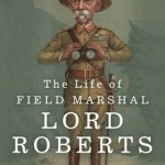 The Life of Field Marshal Lord Roberts