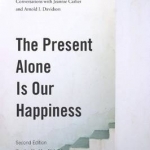 The Present Alone is Our Happiness: Conversations with Jeannie Carlier and Arnold I. Davidson