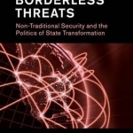 Governing Borderless Threats: Non-Traditional Security and the Politics of State Transformation