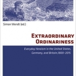 Extraordinary Ordinariness: Everyday Heroism in the United States, Germany, and Britain, 1800-2015