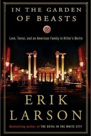 In the Garden of Beasts: Love, Terror, and an American Family in Hitler&#039;s Berlin 