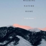 Walking Nature Home: A Life&#039;s Journey