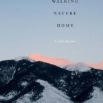 Walking Nature Home: A Life's Journey