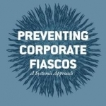 Preventing Corporate Fiascos: A Systemic Approach: 2016