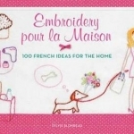 Embroidery Pour La Maison: 100 French Designs for the Home