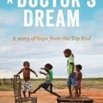 A Doctor's Dream: A Story of Hope from the Top End