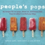 People&#039;s Pops: 55 Recipes for Ice Pops, Shave Ice, and Boozy Pops from Brooklyn&#039;s Coolest Pop Shop