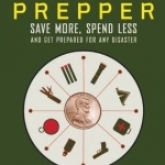 The Penny-Pinching Prepper: Save More, Spend Less and Get Prepared for Any Disaster