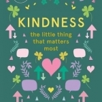 The Kindness - The Little Thing That Matters Most: The Small Thing That Makes a Big Difference