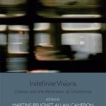 Indefinite Visions: Cinema and the Attractions of Uncertainty