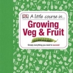 A Little Course in Growing Veg &amp; Fruit