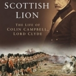 Victoria&#039;s Scottish Lion: The Life of Colin Campbell, Lord Clyde