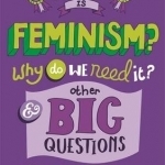 What is Feminism? Why Do We Need it? and Other Big Questions