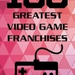 100 Greatest Video Game Franchises