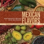 Mexican Flavors: Contemporary Recipes from Camp San Miguel