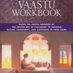 The Vaastu Workbook: Using the Subtle Energies of the Indian Art of Placement to Enhance Health, Prosperity and Happiness in Your Home