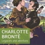 Charlotte Bronte: Legacies and Afterlives