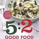 The 5:2 Good Food Kitchen: More Healthy and Delicious Recipes for Everyone, Everyday: Book 2