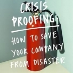 Crisis Proofing: How to Save Your Company from Disaster