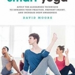 Smart Yoga: Apply the Alexander Technique to Enhance Your Practice, Prevent Injury, and Increase Body Awareness
