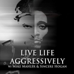 Live Life Aggressively Podcast w/Mike Mahler &amp; Sincere Hogan