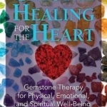 Crystal Healing for the Heart: Gemstone Therapy for Physical, Emotional, and Spiritual Well-Being