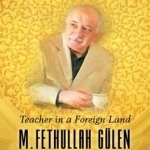Teacher in a Foreign Land: M Fethullah Gulen