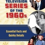 Television Series of the 1960s: Essential Facts and Quirky Details