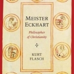 Meister Eckhart: Philosopher of Christianity