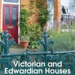 Victorian and Edwardian Houses: A Guide to Care and Maintenance