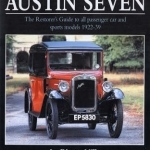 Original Austin Seven: The Restorer&#039;s Guide to All Passenger Car and Sports Models 1922-39