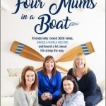 Four Mums in a Boat: Friends Who Rowed 3000 Miles, Broke a World Record and Learnt a Lot About Life Along the Way