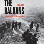 The Balkans: 1804 - 2012: Nationalism, War and the Great Powers