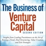 The Business of Venture Capital: Insights from Leading Practitioners on the Art of Raising a Fund, Deal Structuring, Value Creation, and Exit Strategies