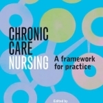 Chronic Care Nursing: A Framework for Practice