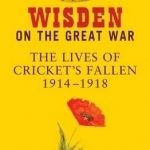Wisden on the Great War: The Lives of Cricket&#039;s Fallen 1914-1918