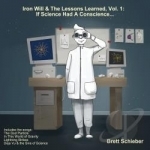 Iron Will and the Lessons Learned, Vol. 1: If Science Had a Conscience by Brett Schieber