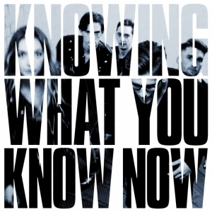 Knowing What You Know Now  by Marmozets 