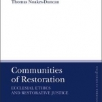 Communities of Restoration: Ecclesial Ethics and Restorative Justice