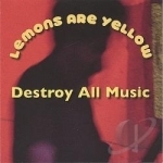 Destroy All Music by Lemons Are Yellow