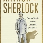 Arthur &amp; Sherlock: Conan Doyle and the Creation of Holmes