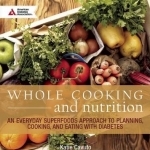 Whole Cooking and Nutrition: An Everyday Superfoods Approach to Planning, Cooking, and Eating with Diabetes
