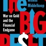 The Big Reset: War on Gold and the Financial Endgame