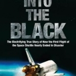 Into the Black: The Electrifying True Story of How the First Flight of the Space Shuttle Nearly Ended in Disaster