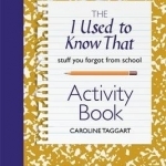 The I Used to Know That Activity Book: Stuff You Forgot from School